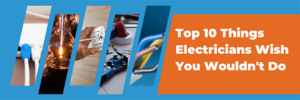 Top 10 Things Electricians Wish You Wouldn’t Do | Tester Blog